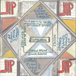JIP - Sparks, Flames & Names EP JIP - Sparks, Flames & Names EP