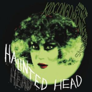 Kid Congo and the Pink Monkey Birds - Haunted Head