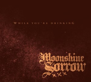Moonshine Sorrow - While You're Drinking