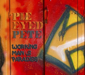Pie Eyed Pete - Working Man's Paradise