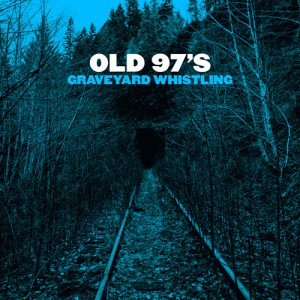 Old 97's - Graveyard Whistling